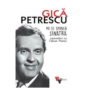 Gica Petrescu: Mi se spunea Sinatra. Convorbiri cu Fabian Anton - Fabian Anton imagine