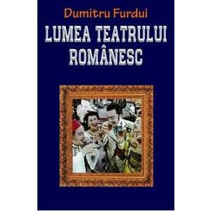 Lumea teatrului romanesc - Dumitru Furdui imagine