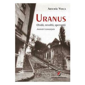 Uranus: Obida, revolta, speranta. Amintiri romantate - Artemiu Vanca imagine