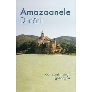 Amazoanele Dunarii - Constantin Virgil Gheorghiu imagine