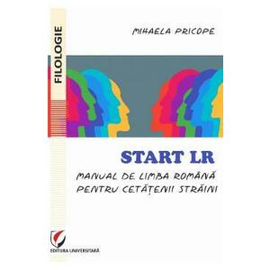 Start LR. Manual de limba romana pentru cetatenii straini - Mihaela Pricope imagine