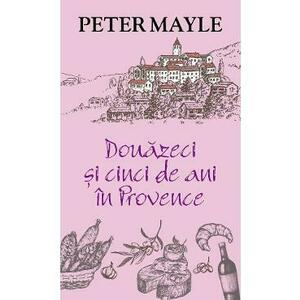 Douazeci si cinci de ani in Provence - Peter Mayle imagine