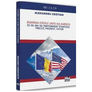 Romania and the United States of America. 25 Years of Strategic Partnership - Alexandru Cristian imagine