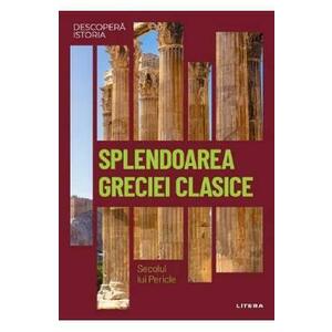 Descopera istoria. Splendoarea Greciei clasice. Secolul lui Pericle - J. A. Cardona imagine