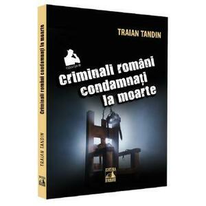 Criminali romani condamnati la moarte - Traian Tandin imagine