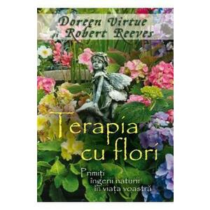 Terapia cu flori - Doreen Virtue, Robert Reeves imagine