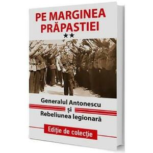 Pe marginea prapastiei Vol.2: Generalul Antonescu si Rebeliunea Legionara imagine