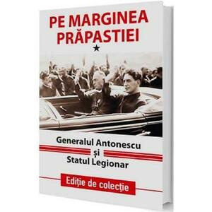 Pe marginea prapastiei Vol.1: Generalul Antonescu si Statul Legionar imagine