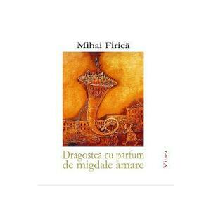 Dragostea cu parfum de migdale amare - Mihai Firica imagine