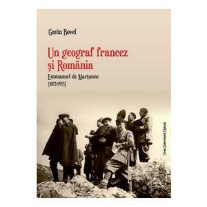 Un geograf francez si Romania. Emmanuel de Martonne (1873-1955) - Gavin Bowd imagine