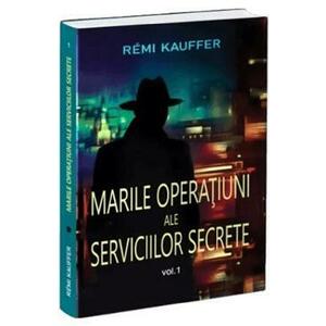 Marile operatiuni ale serviciilor secrete Vol.1 - Remi Kauffer imagine