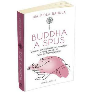 Buddha a spus. Cuvinte de intelepciune transmise in texte alese din Sutte si Dhammapada - Walpola Rahula imagine