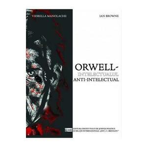 Orwell, intelectualul anti-intelectual - Viorella Manolache, Ian Browne imagine