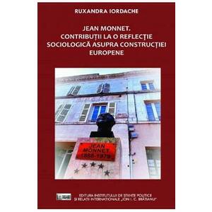 Jean Monnet. Contributii la o reflectie sociologica asupra constructiei europene - Ruxandra Iordache imagine