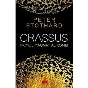 Crassus. Primul magnat al Romei - Peter Stothard imagine