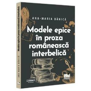 Modele epice in proza romaneasca interbelica - Ana-Maria Banica imagine