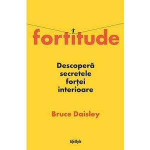 Fortitude. Descopera secretele fortei interioare - Bruce Daisley imagine