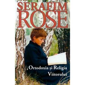 Ortodoxia si religia viitorului - Serafim Rose imagine