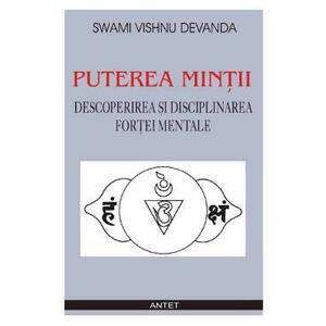 Puterea mintii. Descoperirea si disciplinarea fortei mentale - Swami Vishnu Devanda imagine