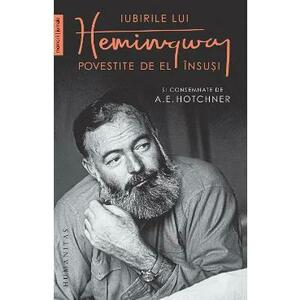 Iubirile lui Hemingway povestite de el insusi si consemnate de A.E. Hotchner - A.E. Hotchner, Ernest Hemingway imagine