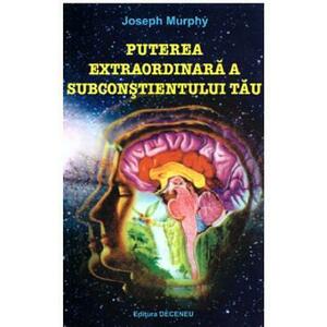Puterea extraordinara a subconstientului tau - Joseph Murphy imagine