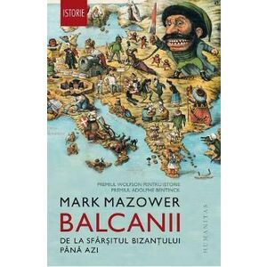 Balcanii, de la sfarsitul Bizantului pana azi - Mark Mazower imagine