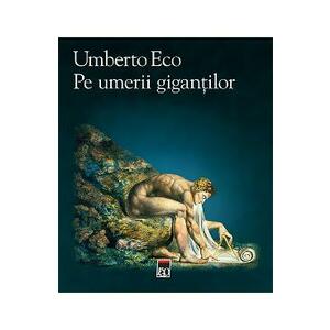 Pe umerii gigantilor - Umberto Eco imagine