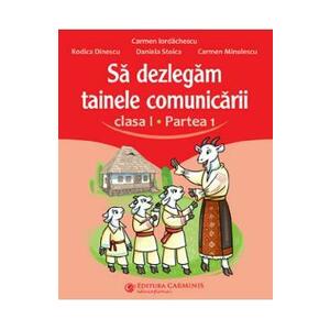 Sa dezlegam tainele comunicarii - Clasa 1 Partea 1 - Carmen Iordachescu, Rodica Dinescu, Daniela Stoica, Carmen Minulescu imagine