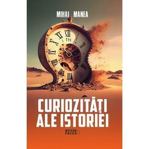 Curiozitati ale istoriei - Mihai Manea imagine
