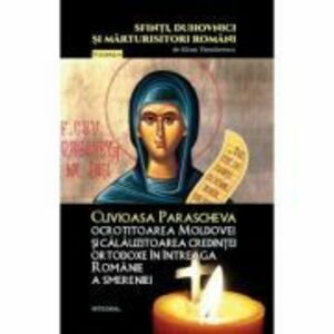 Cuvioasa Parascheva, ocrotitoarea Moldovei si calauzitoarea credintei ortodoxe in intreaga Romanie a smereniei - Silvan Theodorescu imagine