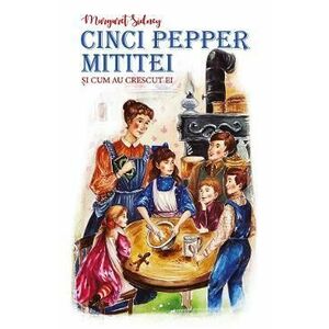 Cinci Pepperi mititei si cum au crescut ei - Margaret Sidney imagine