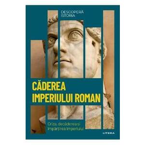 Descopera istoria. Caderea imperiului roman. Criza, decaderea si impartirea imperiului - Carles Buenacasa Perez imagine