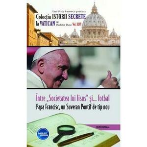 Istorii secrete Vol. 46: Intre societatea lui Iisus si fotbal. Papa Francisc, un Suveran Pontif de tip nou - Vladimir Duca imagine