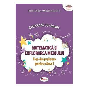 Matematica si explorarea mediului. Exerseaza cu Aramis - Clasa 1 - Fise de evaluare - Mihaela-Ada Radu, Rodica Chiran imagine