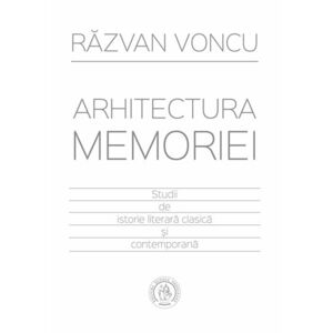 Arhitectura memoriei. Studii de istorie literara clasica si contemporana imagine