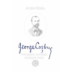 George Cosbuc: monografie antologie receptare critica imagine
