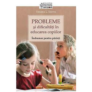 Probleme si dificultati in educarea copiilor. Indrumar pentru parinti - Tatiana L. Sisova imagine