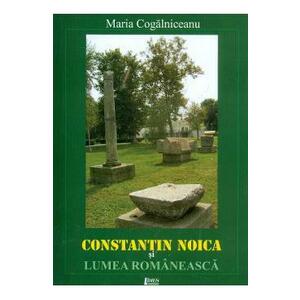 Constantin Noica si lumea romaneasca - Maria Cogalniceanu imagine