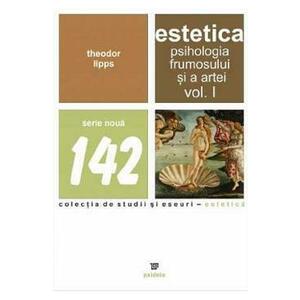 Estetica. Psihologia frumosului si a artei Vol.1 - Theodor Lipps imagine