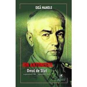 Ion Antonescu. Omul de stat (septembrie 1940 - septembrie 1941) - Gica Manole imagine