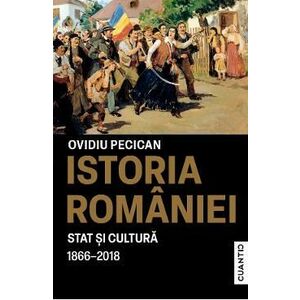Istoria Romaniei. Stat si Cultura 1866-2018 - Ovidiu Pecican imagine