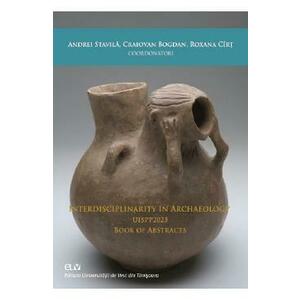 Interdisciplinarity in archaeology / UISPP 2023. Book of Abstracts - Andrei Stavila, Bogdan Craiovan, Roxana Cirt imagine