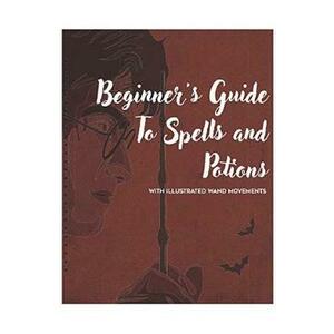 Beginner's Guide to Spells and Potions With Illustrated Wand Movements - Mark J. Thompson imagine