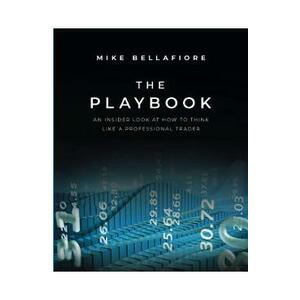 The Playbook: An Inside Look at How to Think Like a Professional Trader - Mike Bellafiore imagine