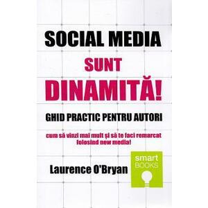 Social media. Sunt dinamita! Ghid practic pentru autori - Laurence O'Bryan imagine