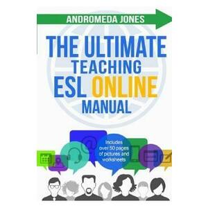 The Ultimate Teaching ESL Online Manual: Tools and techniques for successful TEFL classes online - Andromeda Jones imagine