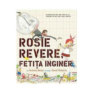 Rosie Revere, fetita inginer - Andrea Beaty, David Roberts imagine
