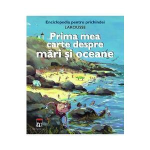 Prima mea carte despre mari si oceane - Larousse Pentru Prichindei imagine