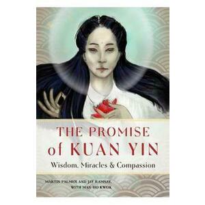 The Promise of Kuan Yin: Wisdom, Miracles and Compassion - Martin Palmer, Ray Ramsay imagine