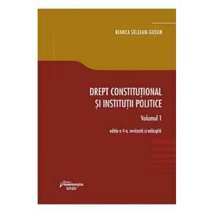 Drept constitutional si institutii politice Vol.1 Ed.4 - Bianca Selejan-Gutan imagine